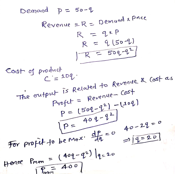 Revenue - R - Demand x pnce Demand D P = 50-9 R =qxp R = q (502) IR = 504-92 Cost of product C = 109 The output is related to