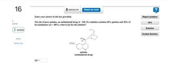 5 attempts left Check my work Enter your answer in the box provided. Report problem The [a] of pure quinine, an antimalarial