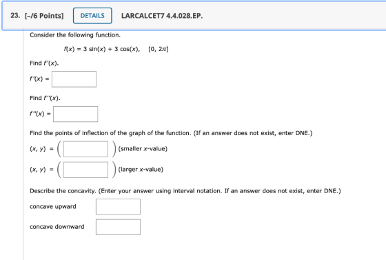 23. [-16 Points] DETAILS LARCALCET7 4.4.028.EP. Consider the following function. f(x) = 3 sin(x) + 3 cos(x), [0, 27) Find f(