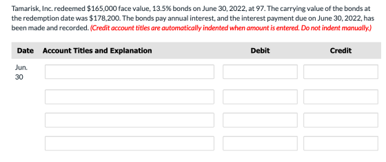 Tamarisk, Inc. redeemed $165,000 face value, 13.5% bonds on June 30, 2022, at 97.The carrying value of the bonds at the redem