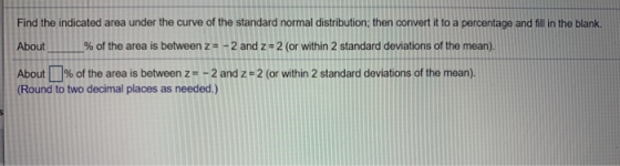 Find the indicated area under the curve of the standard normal distribution; then convert it to a percentage and fill in the