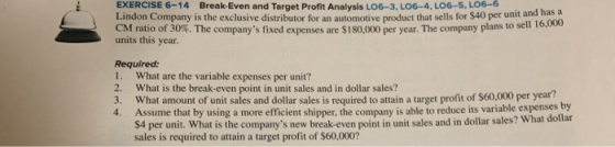 EXERCISE 6-14 Break-Even and Target Profit Analysis LO6-3, LO6-4, LO6-5, LO6-6 Lindon Company is the exclusive distributor fo