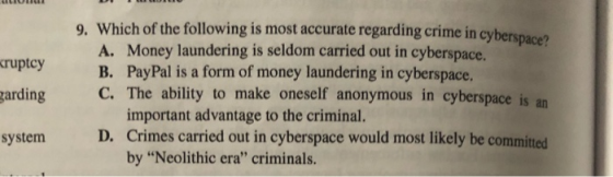 CILIO kruptcy garding 9. Which of the following is most accurate regarding crime in cyberspace A. Money laundering is seldom