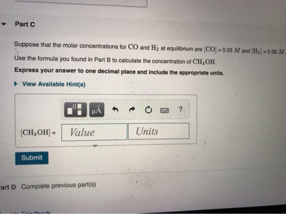 Part Suppose that the molar concentrations for CO and H, at equilibrium are (CO) = 0.03 M and H2) = 0.06 M. Use the formula y