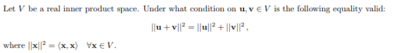 Let V be a real inner product space. Under what condition on u, v E V is the following equality valid: where l 1x12 = (x, x) YE V.