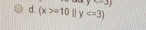 -3) O d. (x >=10 il y <=3)