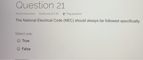 Question 21 Not yet answered Points out of 2.00 P Flag question The National Electrical Code (NEC) should always be followed