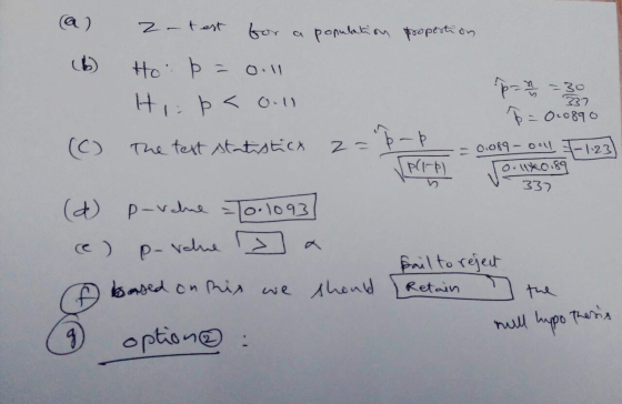 (a) z test for a population proportion Ho p = 0.11 Hi p < 0.1 (C) The test statistics 2 = = 0.0890 0.089 - Ool -123 0.1*0.89