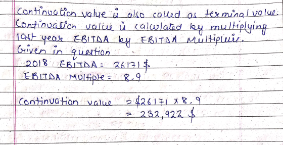 Continuotion value alo caled as teminal valu |Continuation valiue calwlabd hy muliplying year iven in quetian 2018EBITDA : 26