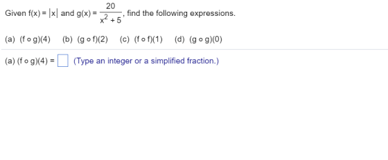 20 Given f(x)= |x) and g(x)- , find the following expressions. (a) (f og)(4) (b) (g of)(2) (c) (of) (d) (g o g)(0) (a) (f o g)( 4(Type an integer or a simplified fraction.)