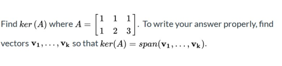 Find her Find ker (A) where A = where A-ſi 1 1] to . To write your answer properly, find vectors V1, ... , Vk so that ker(A)