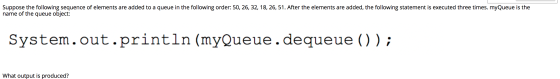 Suppose the following sequence of elements are added to a queue in the following order: 50, 26, 32, 18, 26, 51. After the ele