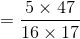 =\frac{5\times 47}{16\times 17}