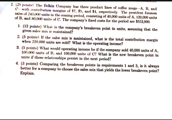 2. (25 punts) The Belkin Company has three product lines of coffee mugs-A, B, and C with antribution margins of $7, $5, and $