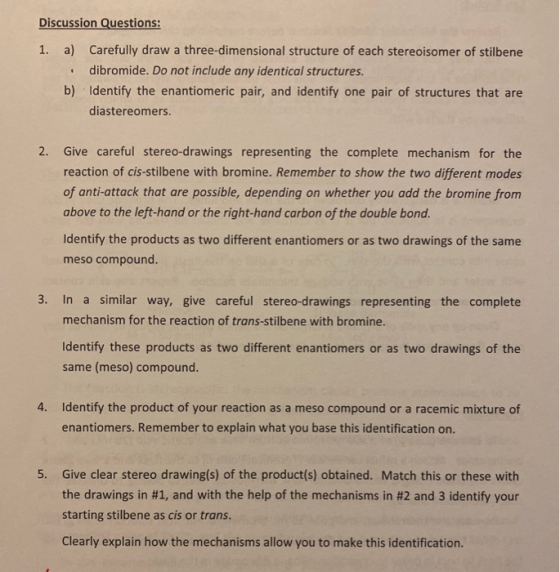 Discussion Questions: 1. a) Carefully draw a three-dimensional structure of each stereoisomer of stilbene dibromide. Do not i