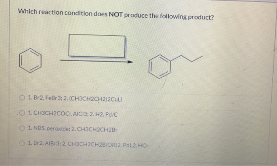 Which reaction condition does NOT produce the following product? 1. Br2. FeBr3; 2. (CH3CH2CH2)2Culi 0 1. CH3CH2COCI, AICI3: 2