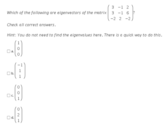 Which of the following are eigenvectors of the matrix 3 - 1 2 3 -16? -2 2-2 Check all correct answers. Hint: You do not need
