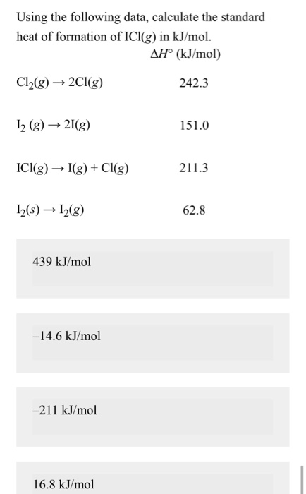 Using the following data, calculate the standard heat of formation of ICI(g) in kJ/mol. AH (kJ/mol) Cl2(g)2Cl(g) 242.3 2 (g)2