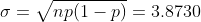 \sigma = \sqrt{np(1-p)} = 3.8730