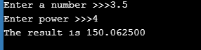 Enter a number >>>3.5 Enter power >>>4 The result is 150.062500