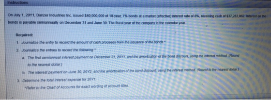Instructions On July 1, 2011, Danzer Industries Inc. issued $40,000,000 of 10 year, 7% bonds at a market (effective) nterest