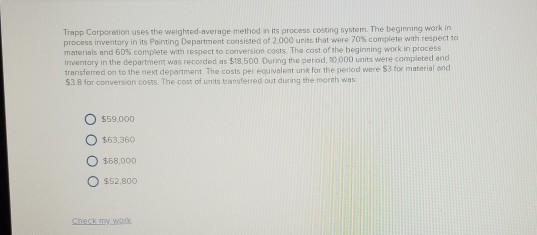 Trapp Corporetion uses the weighted-average method in its process costing system. The beginning work in process inventory in