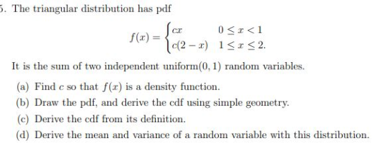 СТ 5. The triangular distribution has pdf 0<<1 f(x) = (2-2) 1<x<2. It is the sum of two independent uniform(0.1) random varia