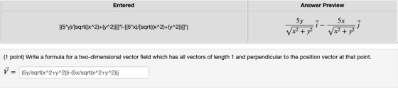 Entered Answer Preview [(5*y[sqrt(x^2)+(y^2))]]*-[(5*x)/[sqrt(x^2)+(y^2)]]*i Sy √x² + 2 5x √x² + y (1 point) Write a formula
