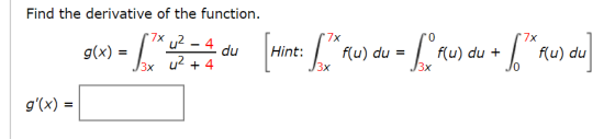 Find the derivative of the function. 17% u2 - 4 du lo g(x) = Hint: f(u) du = f(u) du + f(u) du J3x 42 + 4 J3X g(x) =