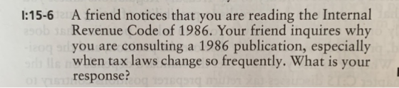 1:15-6 A friend notices that you are reading the Internal Revenue Code of 1986. Your friend inquires why you are consulting a