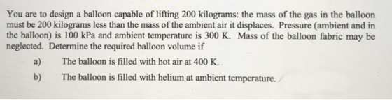 You are to design a balloon capable of lifting 200 kilograms: the mass of the gas in the balloon must be 200 kilograms less t