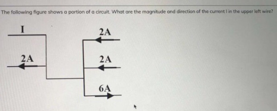 The following figure shows a portion of a circuit. What are the magnitude and direction of the current in the upper left wire