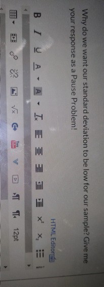 Why do we want our standard deviation to be low for our sample? Give me your response as a Pause Problem! HTML Editor B IUA A