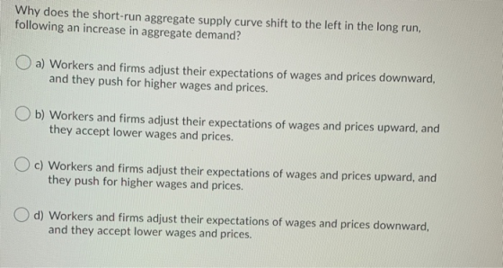 Why does the short-run aggregate supply curve shift to the left in the long run, following an increase in aggregate demand? a