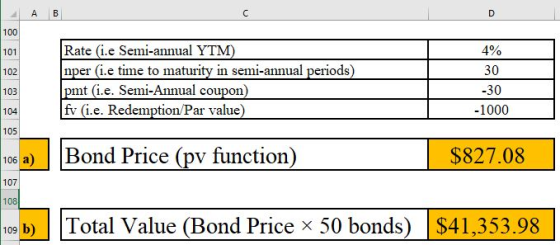 A C 100 Rate (i.e Semi-annual YTM) nper (i.e time to maturity in semi-annual periods) pmt (i.e. Semi-Annual coupon) fv (i.e.
