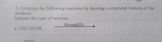 2. Complete the following reactions by drawing a structural formula of the products. Indicate the type of reaction. Strong[O
