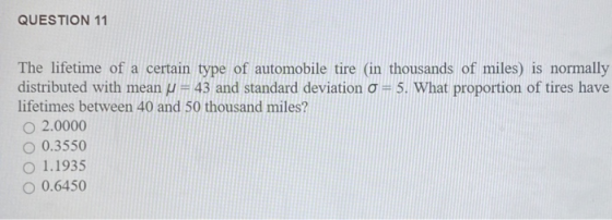 QUESTION 11 The lifetime of a certain type of automobile tire (in thousands of miles) is normally distributed with mean N = 4