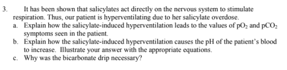 It has been shown that salicylates act directly on the nervous system to stimulate respiration. Thus, our patient is hyperven