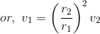 or,\ v_1=\left (\frac{r_2}{r_1} \right )^2v_2