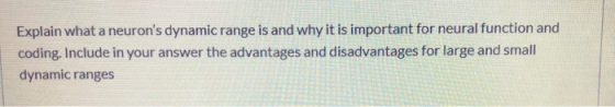 Explain what a neurons dynamic range is and why it is important for neural function and coding. Include in your answer the a