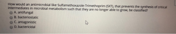 How would an antimicrobial like Sulfamethoxazole-Trimethoprim (SXT), that prevents the synthesis of critical intermediates in