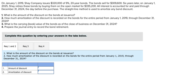 On January 1, 2019, Shay Company issues $320,000 of 9%, 20-year bonds. The bonds sell for $309,600. Six years later, on Janua