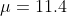 μ = 11.4