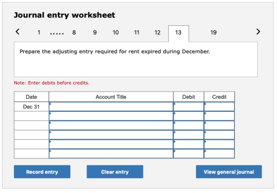 Journal entry worksheet < 1 ..... 8 9 10 11 12 13 Prepare the adjusting entry required for rent expired during December. Note