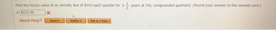 를 years at 9%, compounded quarterly. (Round your answer to the nearest cent.) Find the future value of an annuity due of $900