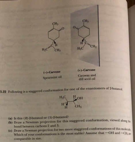 CH HC CHE HC CH (---Carvone Spearmint oil (+)-Carvone Caraway and dill seed oil 3.22 Following is a staggered conformation fo