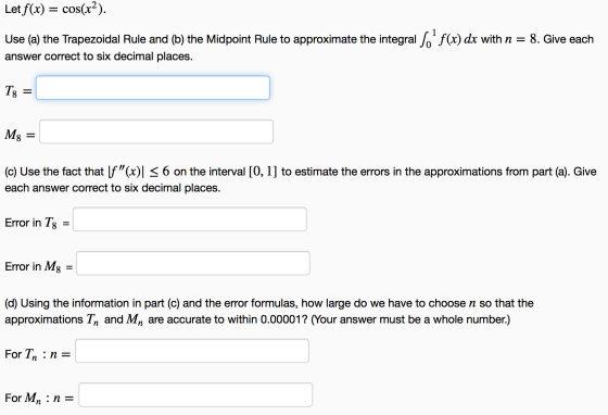Let f(x) = cos(x2). Use (a) the Trapezoidal Rule and (b) the Midpoint Rule to approximate the integral ſof(x) dx with n = 8.