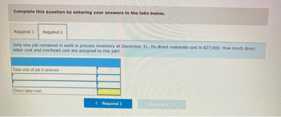 Complete this question by entering your answers in the tabs below. Required 1 Required 2 Only one job remained in work in pro