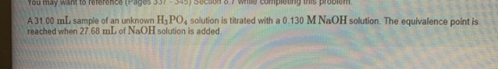 You may want to reference (Pages 557 - 545) SecuON 0.7 While Compleurig this problem. A 31,00 mL sample of an unknown H3PO, s