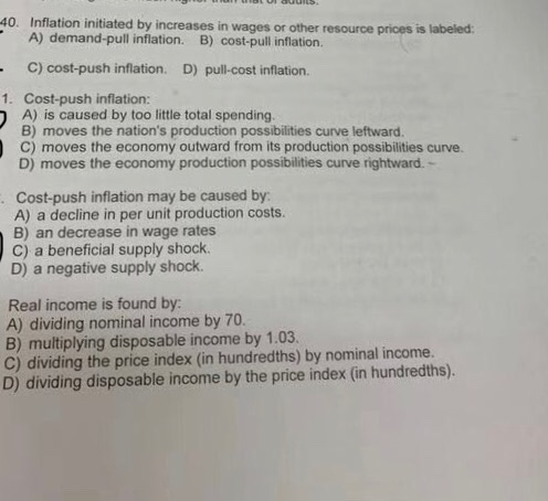 40. Inflation initiated by increases in wages or other resource prices is labeled A) demand-pull inflation. B) cost-pull infl